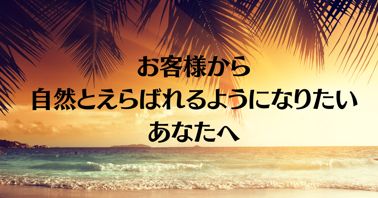 お客様から 自然とえらばれるようになりたい あなたへ